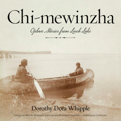 Chi-mewinzha: Ojibwe Stories from Leech Lake By Dorothy Dora Whipple, Wendy Makoons Geniusz (Editor), Brendan Fairbanks (Editor), Annmarie Geniusz (Illustrator) Cover Image