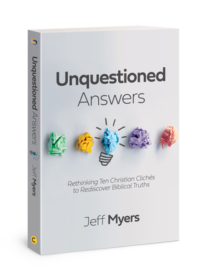 Unquestioned Answers: Rethinking Ten Christian Clichés to Rediscover Biblical Truths By Dr. Jeff Myers Cover Image