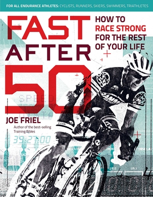 Fast After 50: How to Race Strong for the Rest of Your Life By Joe Friel Cover Image