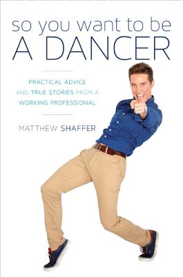 So You Want to Be a Dancer: Practical Advice and True Stories from a Working Professional Cover Image