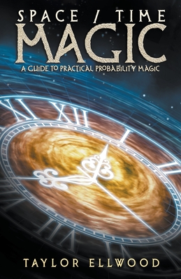 Space/Time Magic: A Guide to Practical Probability Magic (How Space/Time Magic Works #2)