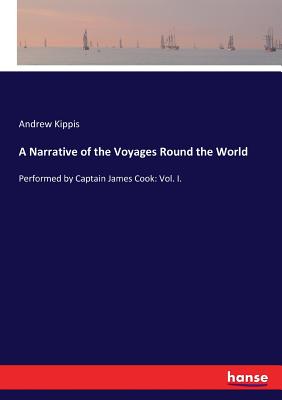 A Narrative of the Voyages Round the World: Performed by Captain James Cook: Vol. I. Cover Image