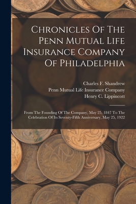Chronicles Of The Penn Mutual Life Insurance Company Of Philadelphia: From The Founding Of The Company, May 25, 1847 To The Celebration Of Its Seventy Cover Image