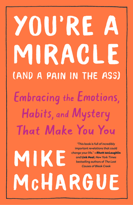 You're a Miracle (and a Pain in the Ass): Embracing the Emotions, Habits, and Mystery That Make You You Cover Image