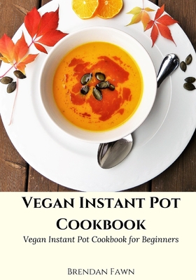 Vegan Instant Pot Cookbook: Vegan Instant Pot Cookbook for Beginners (Instant Pot Vegan Cooking #2)