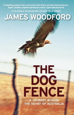 The Dog Fence: A Journey Across the Heart of Australia By James Woodford Cover Image