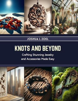 Knots and Beyond: Crafting Stunning Jewelry and Accessories Made Easy Cover Image