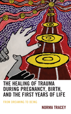 The Healing of Trauma during Pregnancy, Birth, and the First Years of Life: From Dreaming to Being (Psychoanalytic Studies: Clinical)