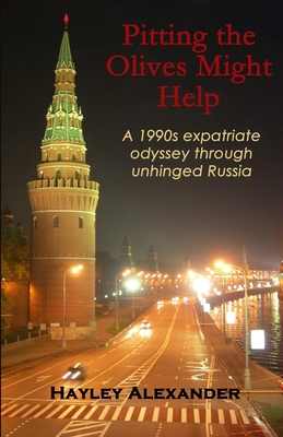 Pitting the Olives Might Help: A 1990s expatriate odyssey through unhinged Russia By Hayley Alexander Cover Image