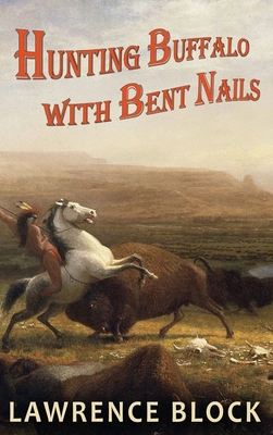 Hunting Buffalo with Bent Nails (Thorndike Nonfiction) By Lawrence Block Cover Image