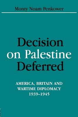 Decision on Palestine Deferred: America, Britain and Wartime Diplomacy, 1939-1945 (Israeli History) By Monty Noam Penkower Cover Image