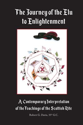 The Journey of the Elu to Enlightenment: A Contemporary Interpretation of the Teachings of the Scottish Rite Cover Image