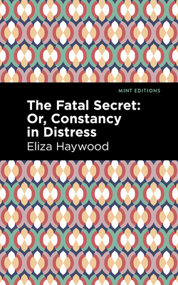 The Fatal Secret: Or, Constancy in Distress Cover Image