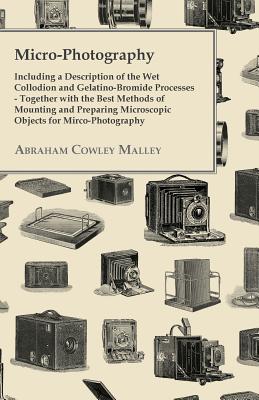 Micro-Photography - Including a Description of the Wet Collodion and Gelatino-Bromide Processes - Together with the Best Methods of Mounting and Prepa Cover Image