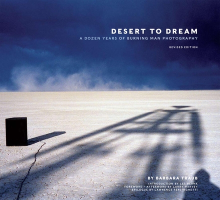 Desert to Dream: A Dozen Years of Burning Man Photography By Barbara Traub (Photographer), Larry Harvey (Foreword by), Larry Harvey (Afterword by) Cover Image