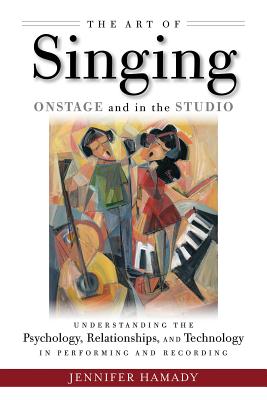 The Art of Singing Onstage and in the Studio: Understanding the Psychology, Relationships and Technology in Performing and Recording Cover Image