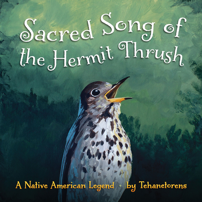 Sacred Song of the Hermit Thrush: A Native American Legend By Tehanetorens, David Kanietakeron Fadden Cover Image