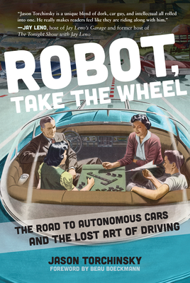 Robot, Take the Wheel: The Road to Autonomous Cars and the Lost Art of Driving Cover Image