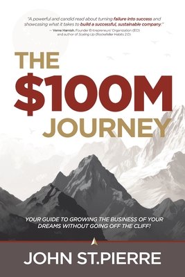 The $100M Journey: Your Guide to Growing the Business of Your Dreams without Going off the Cliff Cover Image