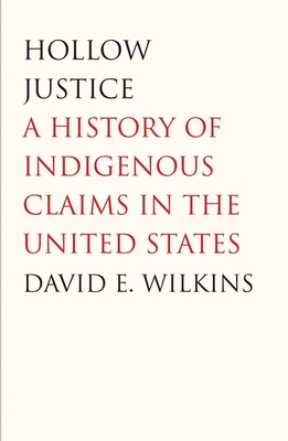 Hollow Justice: A History of Indigenous Claims in the United States (The Henry Roe Cloud Series on American Indians and Modernity) Cover Image