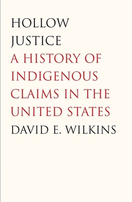 Hollow Justice: A History of Indigenous Claims in the United States (The Henry Roe Cloud Series on American Indians and Modernity)