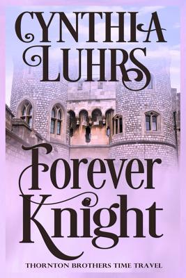 Forever Knight: Thornton Brothers Time Travel (Knights Through Time Romance #5)