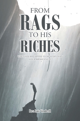 From Rags to His Riches: When Your Purpose Is Greater than Your Brokenness!  (Paperback)