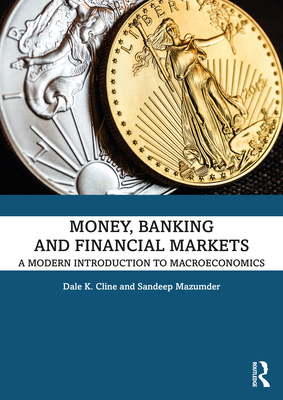 Money, Banking, and Financial Markets: A Modern Introduction to Macroeconomics By Dale K. Cline, Sandeep Mazumder Cover Image
