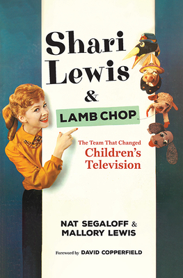Shari Lewis and Lamb Chop: The Team That Changed Children's Television By Nat Segaloff, Mallory Lewis, David Copperfield (Foreword by) Cover Image