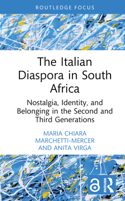 The Italian Diaspora in South Africa: Nostalgia, Identity, and Belonging in the Second and Third Generations (Routledge Studies in Development) Cover Image