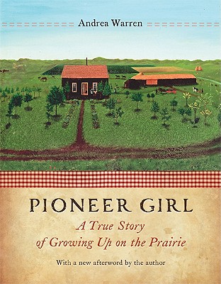 Pioneer Girl: A True Story of Growing Up on the Prairie By Andrea Warren, Andrea Warren (Afterword by) Cover Image