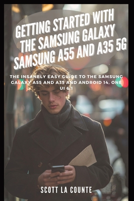 Getting Started with the Samsung Galaxy Samsung A55 and A35 5g: The Insanely Easy Guide to the Samsung Galaxy A55 and A35 and Android 14, One Ui 6.1 Cover Image