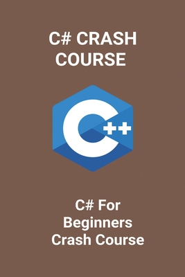 C# Crash Course: C# For Beginners Crash Course: C# Crash Course By Kennith Engman Cover Image