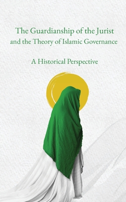 The Guardianship of the Jurist and the Theory of Islamic Governance: A Historical Perspective By Sayyid Ja&#703 Al-ʿĀmilī Cover Image