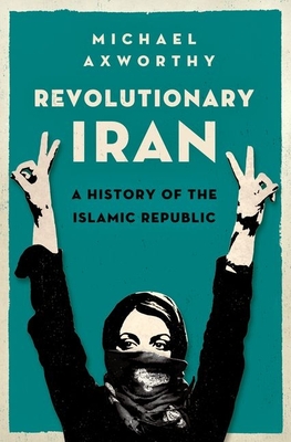 Revolutionary Iran: A History of the Islamic Republic By Michael Axworthy Cover Image