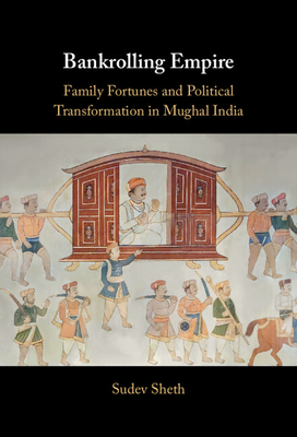 Bankrolling Empire: Family Fortunes and Political Transformation in Mughal India Cover Image