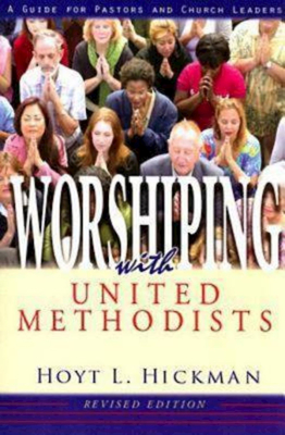 Worshiping with United Methodists Revised Edition: A Guide for Pastors and Church Leaders By Hoyt L. Hickman Cover Image