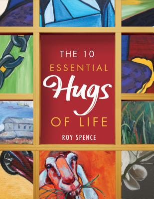 The 10 Essential Hugs of Life By Roy Spence Cover Image