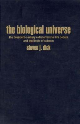The Biological Universe: The Twentieth Century Extraterrestrial Life Debate and the Limits of Science By Steven J. Dick Cover Image