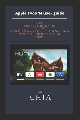 Apple Tvos 14 user guide: User Guide To Unlock Your Tvos 14 To Its Full Potential For Pro And New Users With New Hidden Features To Master Cover Image
