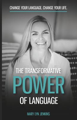 The Transformative Power of Language: Change Your Language. Change Your Life. Cover Image