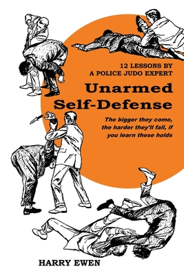 Unarmed Self Defense: 12 Lessons by a Police Judo Expert Cover Image