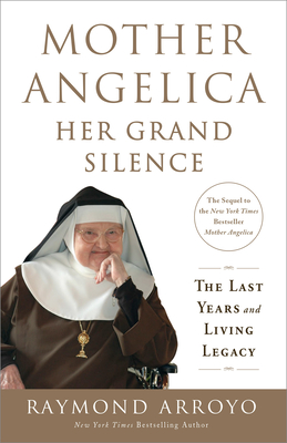 Mother Angelica: Her Grand Silence: The Last Years and Living Legacy