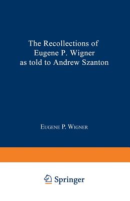 The Recollections of Eugene P. Wigner By Eugene Paul Wigner, Andrew Szanton Cover Image