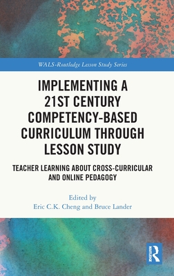 Implementing a 21st Century Competency-Based Curriculum Through Lesson Study: Teacher Learning About Cross-Curricular and Online Pedagogy (Wals-Routledge Lesson Study)
