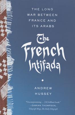 The French Intifada: The Long War Between France and Its Arabs Cover Image