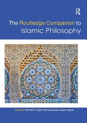 The Routledge Companion to Islamic Philosophy (Routledge Philosophy Companions) By Richard C. Taylor (Editor), Luis Xavier López-Farjeat (Editor) Cover Image