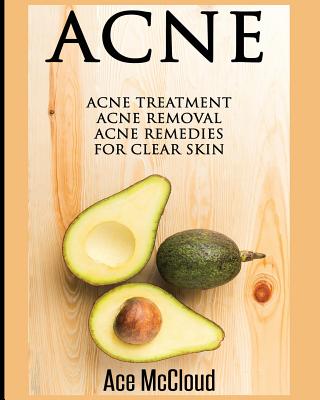 Acne: Acne Treatment: Acne Removal: Acne Remedies For Clear Skin (Acne Skin Care Treatments from Diet & Medical)