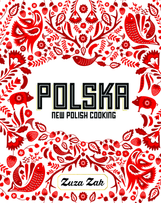 Polska: New Polish Cooking By Zuza Zak, Laura Edwards (Photographs by) Cover Image