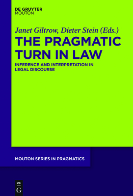 The Pragmatic Turn in Law: Inference and Interpretation in Legal Discourse By Janet Giltrow (Editor), Dieter Stein (Editor) Cover Image